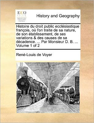 Cover for Rene-louis De Voyer · Histoire Du Droit Public Ecclesiastique Francois, Ou L'on Traite De Sa Nature, De Son Etablissement, De Ses Variations &amp; Des Causes De Sa Decadence. . (Paperback Book) (2010)