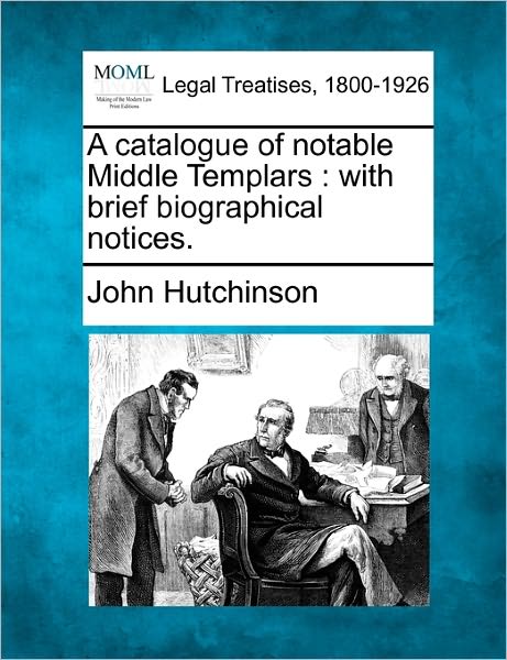 Cover for John Hutchinson · A Catalogue of Notable Middle Templars: with Brief Biographical Notices. (Paperback Book) (2010)