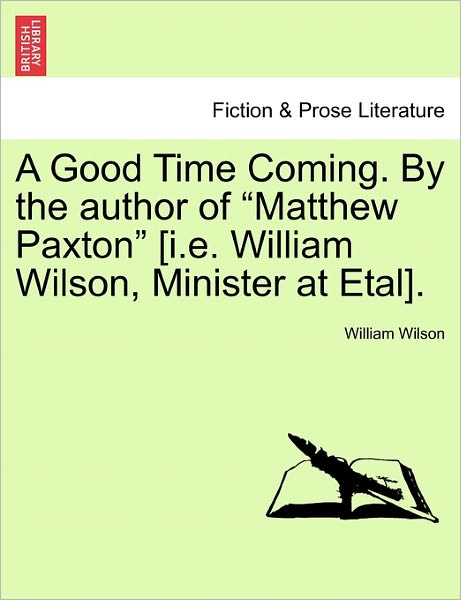 Cover for William Wilson · A Good Time Coming. by the Author of Matthew Paxton [i.e. William Wilson, Minister at Etal]. (Taschenbuch) (2011)