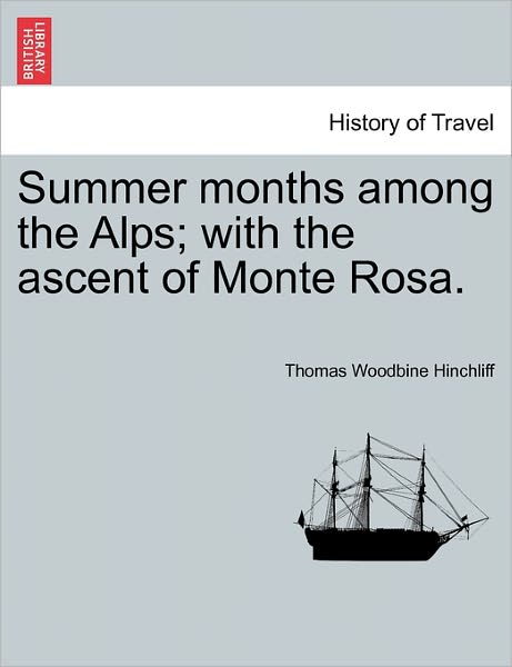 Cover for Thomas Woodbine Hinchliff · Summer Months Among the Alps; with the Ascent of Monte Rosa. (Paperback Book) (2011)