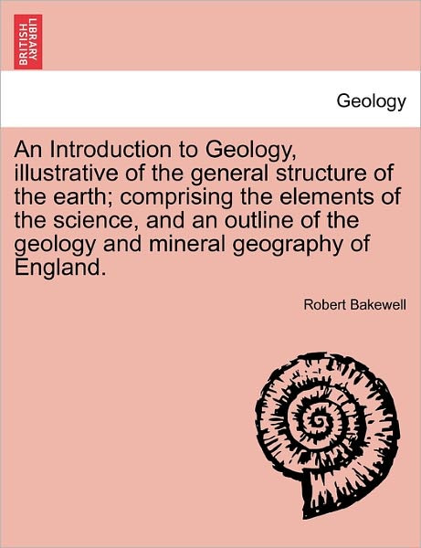 Cover for Robert Bakewell · An Introduction to Geology, Illustrative of the General Structure of the Earth; Comprising the Elements of the Science, and an Outline of the Geology and (Paperback Book) (2011)