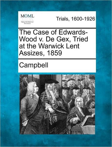 Cover for Campbell · The Case of Edwards-wood V. De Gex, Tried at the Warwick Lent Assizes, 1859 (Pocketbok) (2012)