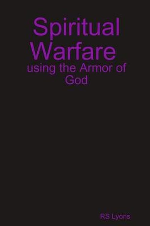 Spiritual Warfare : Using the Armor of God - Rs Lyons - Boeken - lulu.com - 9781312352469 - 13 juli 2014
