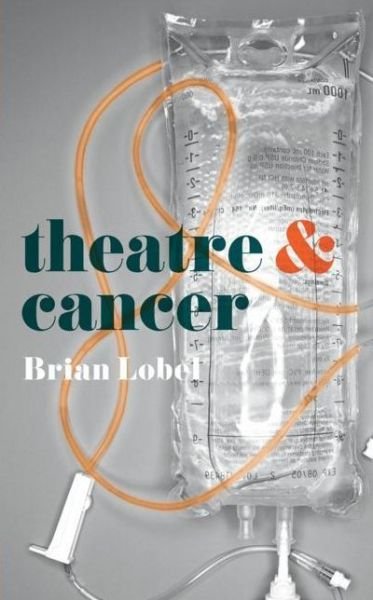 Cover for Lobel, Brian (Author, University of Chichester, CHICHESTER, UK) · Theatre and Cancer - Theatre And (Paperback Book) [1st ed. 2019 edition] (2019)