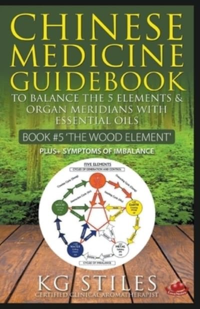 Cover for Kg Stiles · Chinese Medicine Guidebook Essential Oils to Balance the Wood Element &amp; Organ Meridians (Pocketbok) (2020)