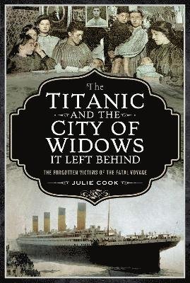Cover for Julie, Cook, · The Titanic and the City of Widows it left Behind: The Forgotten Victims of the Fatal Voyage (Paperback Book) (2021)