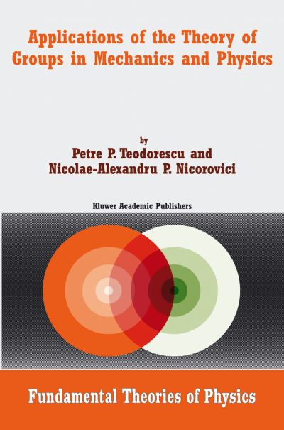 Cover for Petre P. Teodorescu · Applications of the Theory of Groups in Mechanics and Physics - Fundamental Theories of Physics (Hardcover Book) [2004 edition] (2004)