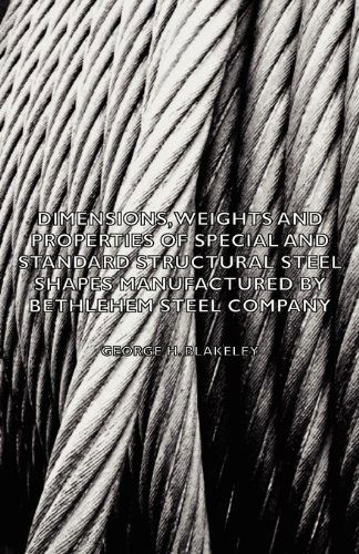 Dimensions, Weights and Properties of Special and Standard Structural Steel Shapes Manufactured by Bethlehem Steel Company - George H. Blakeley - Livros - Gilman Press - 9781406783469 - 9 de outubro de 2007