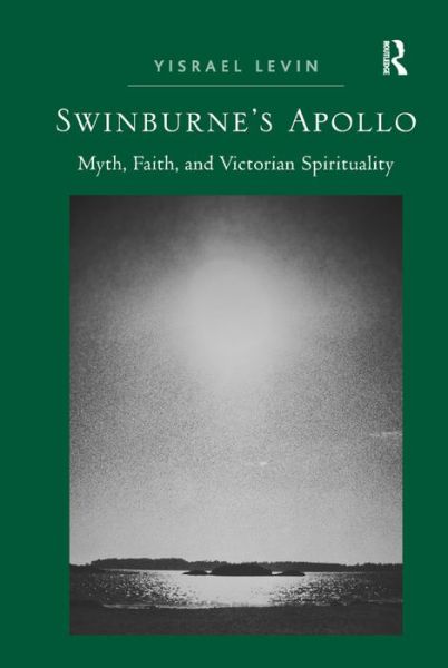 Cover for Yisrael Levin · Swinburne's Apollo: Myth, Faith, and Victorian Spirituality (Hardcover Book) [New edition] (2013)