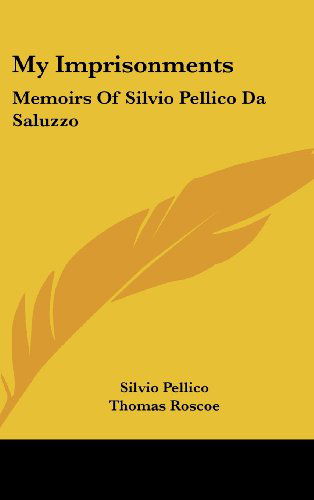 Cover for Silvio Pellico · My Imprisonments: Memoirs of Silvio Pellico Da Saluzzo (Hardcover Book) (2004)