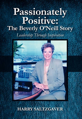 Cover for Harry Saltzgaver · Passionately Positive: the Beverly O'neill Story: Leadership Through Inspiration (Hardcover Book) (2010)