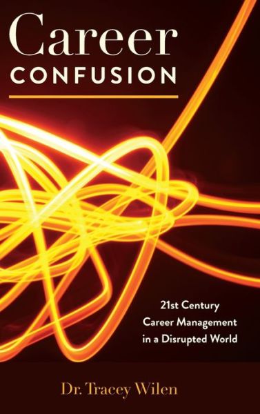 Cover for Tracey Wilen-Daugenti · Career Confusion: 21st Century Career Management in a Disrupted World (Hardcover Book) [New edition] (2018)