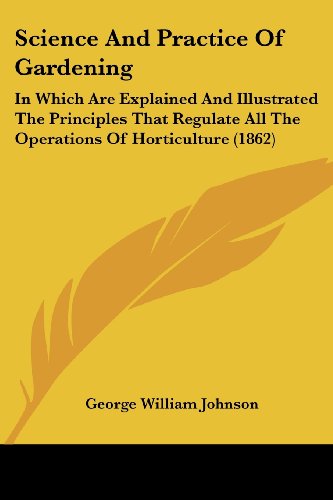 Cover for George William Johnson · Science and Practice of Gardening: in Which Are Explained and Illustrated the Principles That Regulate All the Operations of Horticulture (1862) (Paperback Book) (2008)