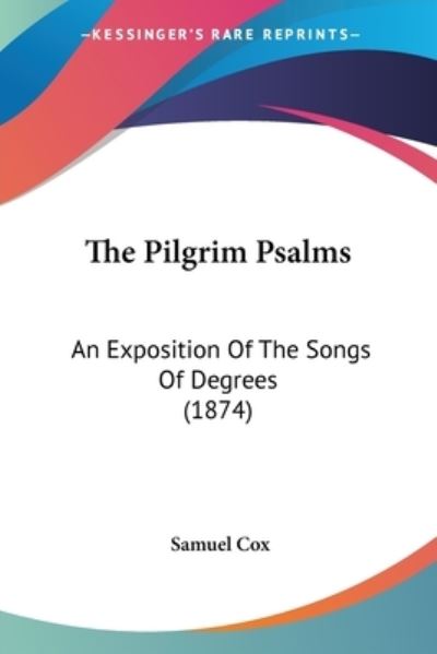 Cover for Samuel Cox · The Pilgrim Psalms: an Exposition of the Songs of Degrees (1874) (Paperback Book) (2008)