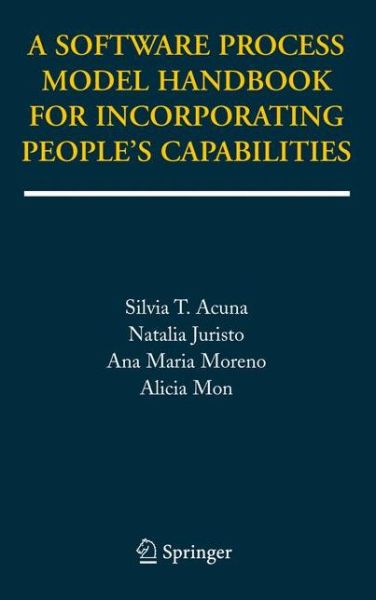 Cover for Silvia T. Acuna · A Software Process Model Handbook for Incorporating People's Capabilities (Paperback Book) [Softcover reprint of hardcover 1st ed. 2005 edition] (2010)