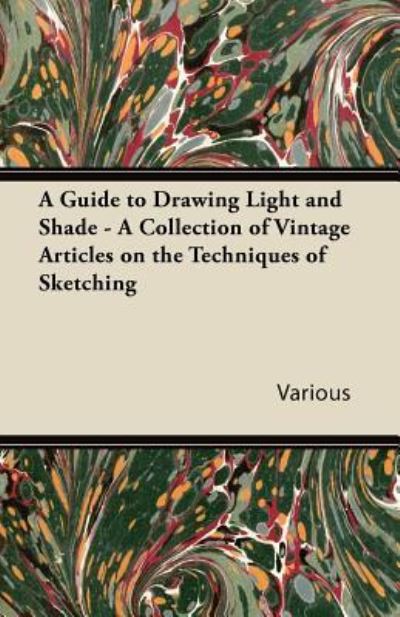 A Guide to Drawing Light and Shade - A Collection of Vintage Articles on the Techniques of Sketching - V/A - Books - Read Books - 9781447430469 - October 4, 2011