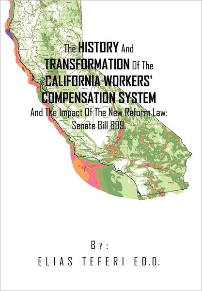 Cover for Elias Teferi · The History and Transformation of the California Workers' Compensation System and the Impact of the New Reform Law; Senate Bill 899. (Hardcover Book) (2011)