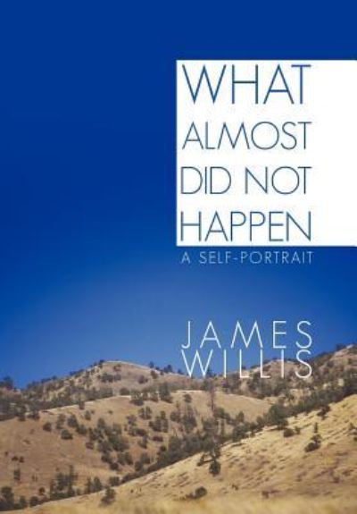 Cover for James Willis · What Almost Did Not Happen: A Self-Portrait (Hardcover Book) (2011)