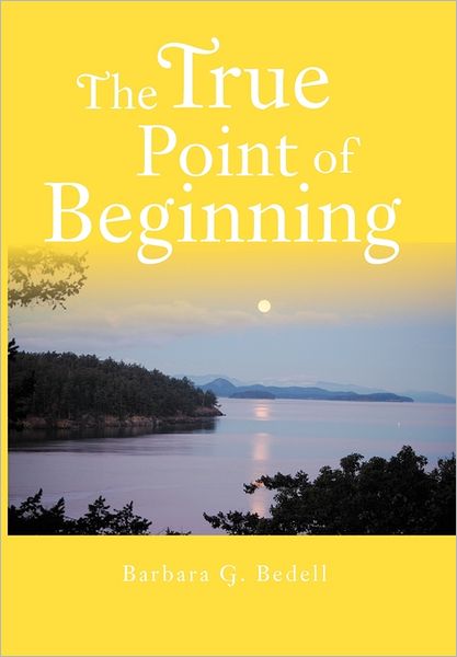 Cover for Barbara G Bedell · The True Point of Beginning: a Memoir (Hardcover Book) (2011)