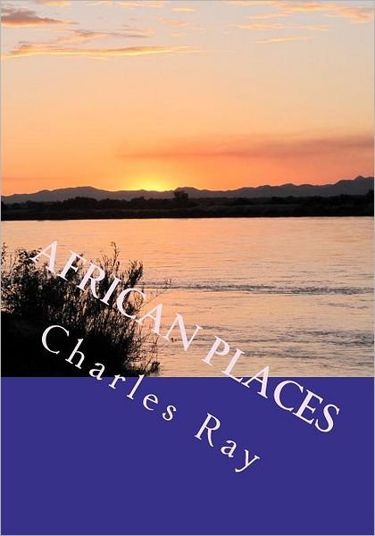 African Places: a Photographic Journey Through Zimbabwe and Southern Africa - Ray Charles - Books - CreateSpace Independent Publishing Platf - 9781466266469 - September 12, 2011