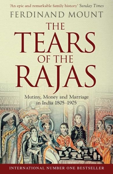 Cover for Ferdinand Mount · The Tears of the Rajas: Mutiny, Money and Marriage in India 1805-1905 (Paperback Book) (2016)
