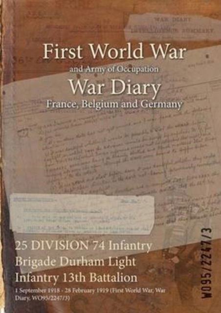 Cover for Wo95/2247/3 · 25 DIVISION 74 Infantry Brigade Durham Light Infantry 13th Battalion (Paperback Bog) (2015)
