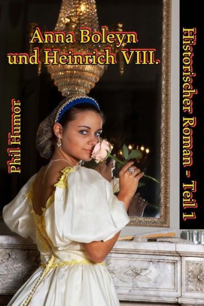 Cover for Phil Humor · Anna Boleyn Und Heinrich Viii.: Historischer Roman - Teil 1 (Pocketbok) (2013)