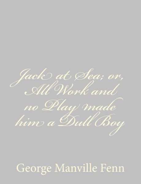 Cover for George Manville Fenn · Jack at Sea; Or, All Work and No Play Made Him a Dull Boy (Paperback Book) (2013)