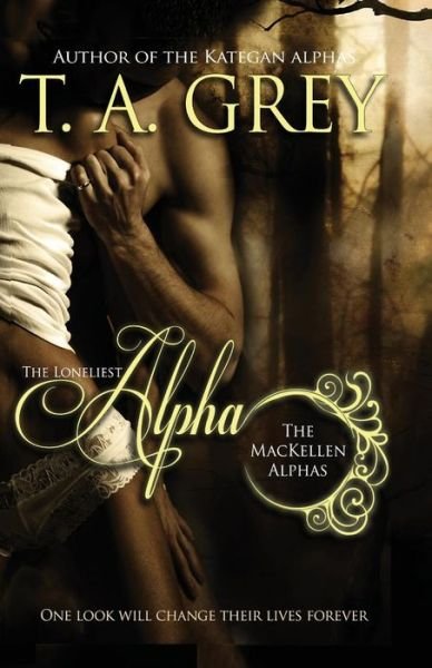 Cover for T a Grey · The Loneliest Alpha (The Mackellen Alphas) (Paperback Book) (2013)