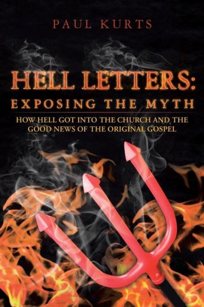 Cover for Paul Kurts · Hell Letters: Exposing the Myth: How Hell Got into the Church and the Good News of the Original Gospel (Paperback Book) (2013)