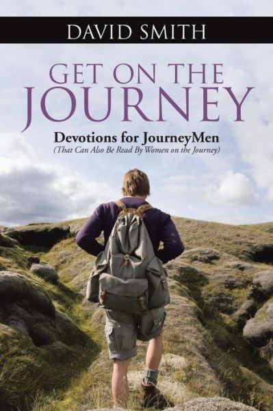 Get on the Journey: Devotions for Journeymen (That Can Also Be Read by Women on the Journey) - David Smith - Books - WestBow Press - 9781490898469 - August 4, 2015