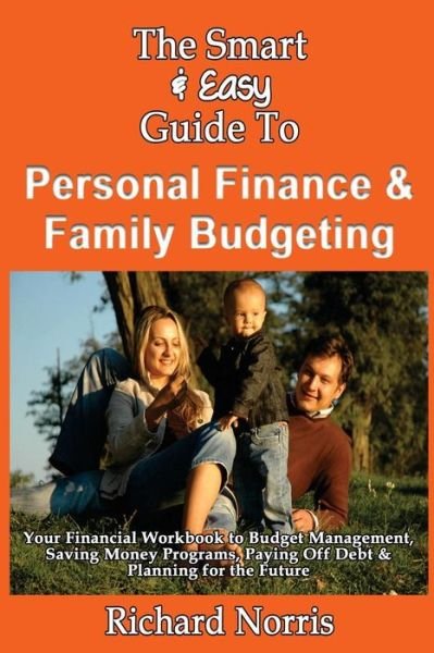Cover for Richard Norris · The Smart &amp; Easy Guide to Personal Finance &amp; Family Budgeting: Your Financial Workbook to Budget Management, Saving Money Programs, Paying off Debt &amp; (Paperback Book) (2013)