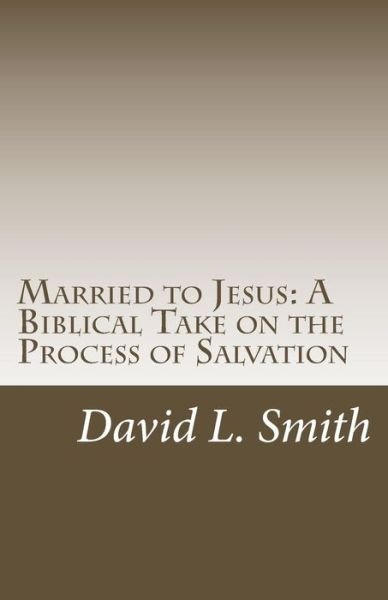 Cover for David L. Smith · Married to Jesus: a Biblical Take on the Process of Salvation (Paperback Book) (2013)