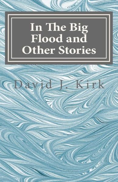 Cover for David J Kirk · In the Big Flood and Other Stories (Paperback Book) (2014)