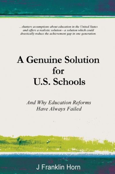 Cover for Mr J Franklin Horn · A Genuine Solution for U.s. Schools: and Why Education Reforms Have Always Failed (Paperback Bog) (2014)