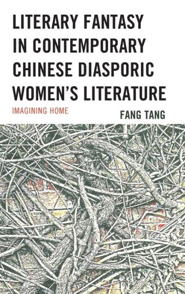 Cover for Fang Tang · Literary Fantasy in Contemporary Chinese Diasporic Women's Literature: Imagining Home (Hardcover Book) (2019)