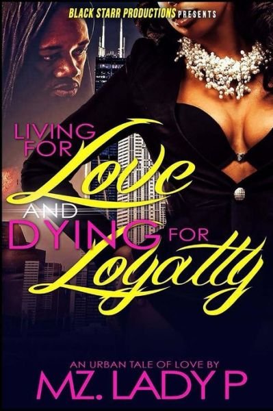 Living for Love and Dying for Loyalty - Mz Lady P - Kirjat - Createspace - 9781499147469 - lauantai 19. huhtikuuta 2014