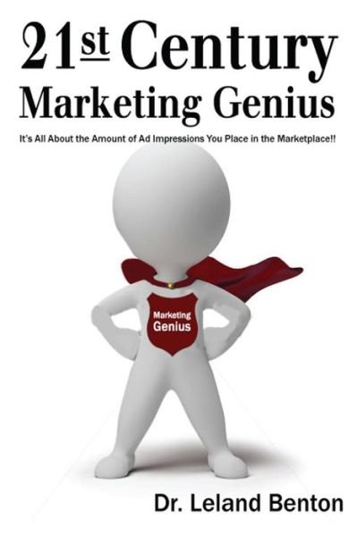 Cover for Leland Benton · 21st Century Marketing Genius: It is All About the Amount of Ad Impressions You Place in the Marketplace (Paperback Book) (2014)