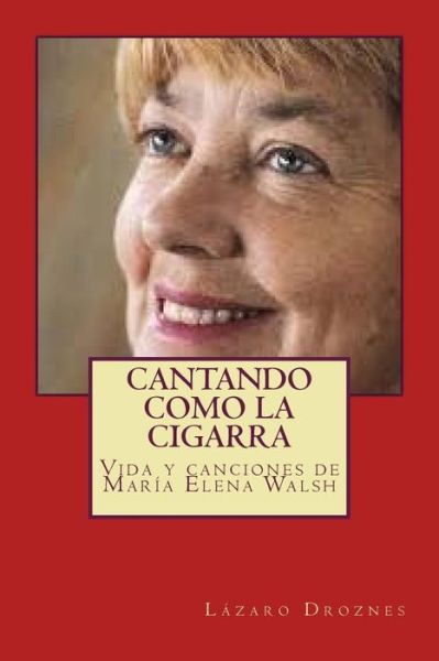 Cover for Lazaro Droznes · Cantando Como La Cigarra: Vida Y Canciones De Maria Elena Walsh (Paperback Book) (2011)