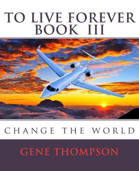 Cover for Gene Thompson · To Live Forever - Change the World (Paperback Book) (2014)
