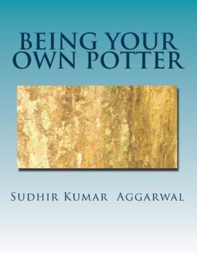 Cover for Sudhir Kumar Aggarwal · Being Your Own Potter (Paperback Book) (2014)