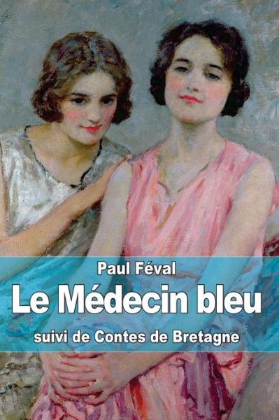 Cover for Paul Feval · Le Medecin Bleu: Suivi De Contes De Bretagne (Paperback Book) (2014)