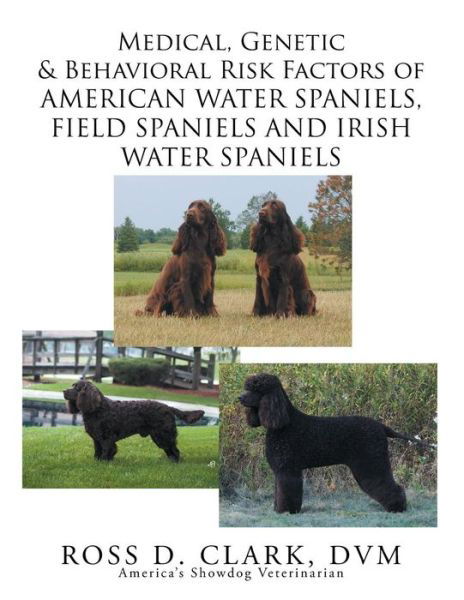 Cover for Dvm Ross D Clark · Medical, Genetic &amp; Behavioral Risk Factors of American Water Spaniels, Field Spaniels and Irish Water Spaniels (Pocketbok) (2015)