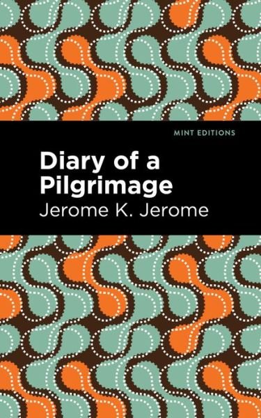 Cover for Jerome K. Jerome · Diary of a Pilgrimage - Mint Editions (Hardcover Book) (2021)