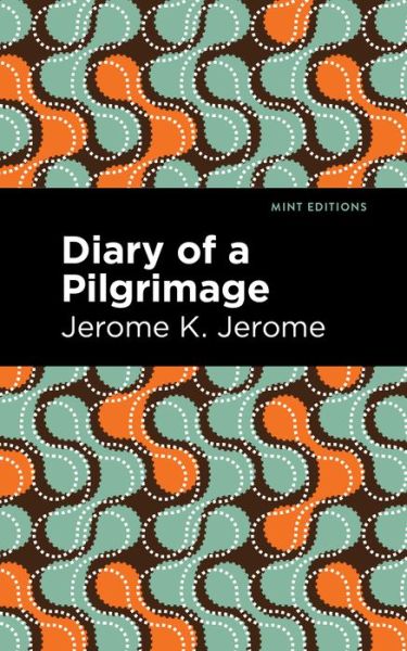 Cover for Jerome K. Jerome · Diary of a Pilgrimage - Mint Editions (Hardcover bog) (2021)