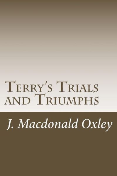 Terry's Trials and Triumphs - J Macdonald Oxley - Książki - Createspace - 9781515047469 - 13 lipca 2015