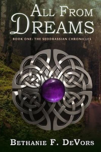 Cover for Bethanie F Devors · All from Dreams: Book One: the Seodrassian Chronicles (Paperback Book) (2015)