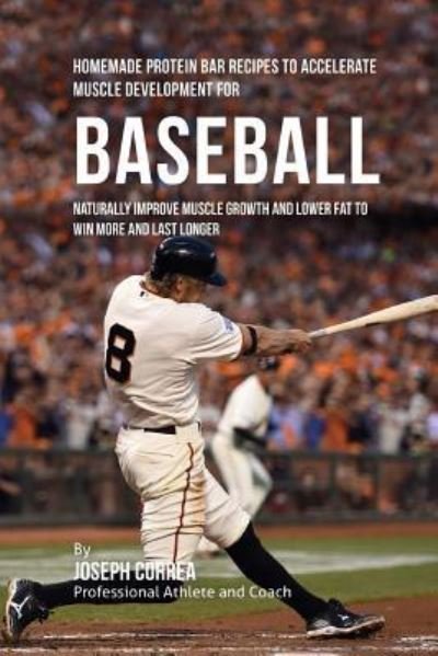 Homemade Protein Bar Recipes to Accelerate Muscle Development for Baseball - Joseph Correa - Bøger - Createspace Independent Publishing Platf - 9781519205469 - 9. november 2015