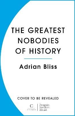 Cover for Adrian Bliss · The Greatest Nobodies of History: Minor Characters from Major Moments (Paperback Book) (2024)