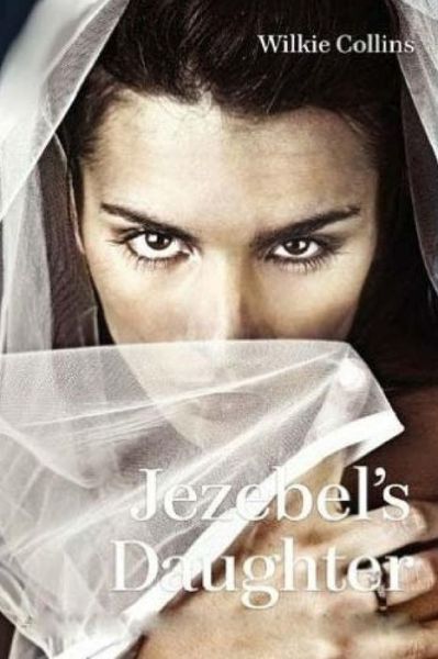 Jezebel's Daughter - Wilkie Collins - Books - Createspace Independent Publishing Platf - 9781530657469 - March 23, 2016